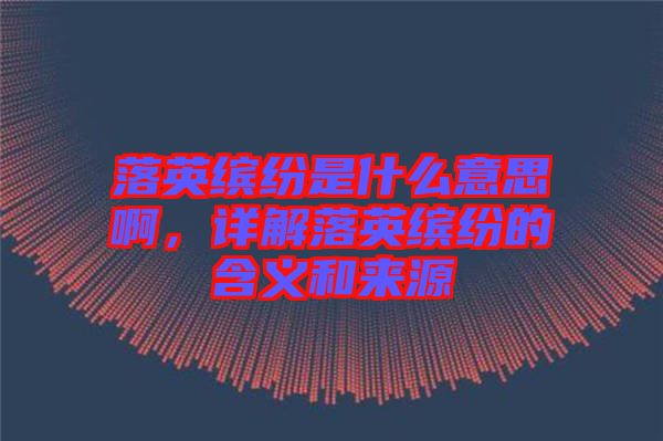 落英缤纷是什么意思啊，详解落英缤纷的含义和来源