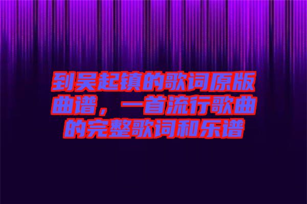到吴起镇的歌词原版曲谱，一首流行歌曲的完整歌词和乐谱