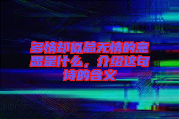 多情却似总无情的意思是什么，介绍这句诗的含义