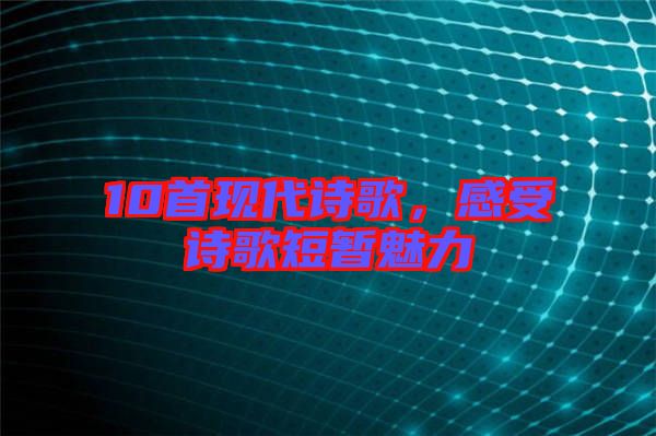 10首现代诗歌，感受诗歌短暂魅力
