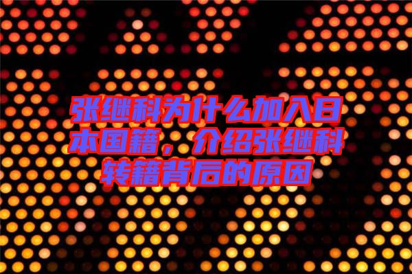 张继科为什么加入日本国籍，介绍张继科转籍背后的原因