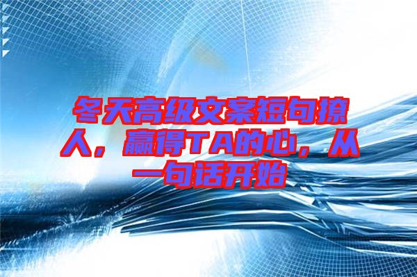 冬天高级文案短句撩人，赢得TA的心，从一句话开始