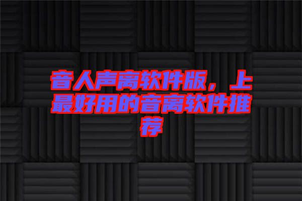 音人声离软件版，上最好用的音离软件推荐