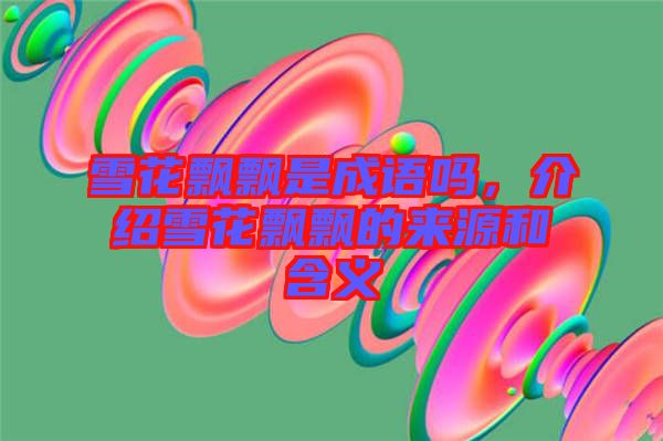 雪花飘飘是成语吗，介绍雪花飘飘的来源和含义