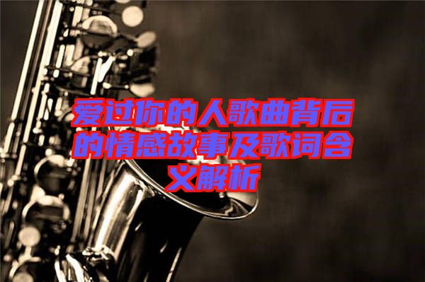 爱过你的人歌曲背后的情感故事及歌词含义解析