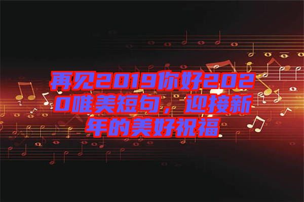 再见2019你好2020唯美短句，迎接新年的美好祝福