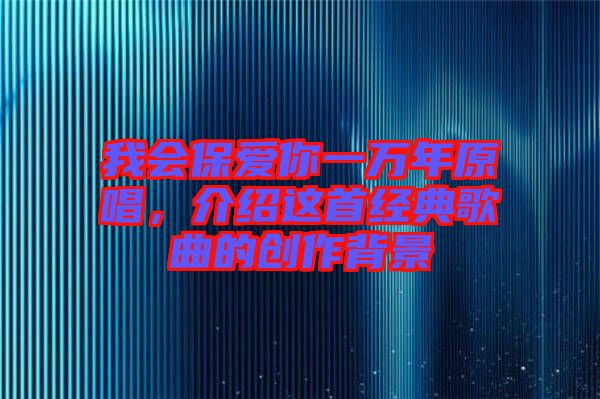 我会保爱你一万年原唱，介绍这首经典歌曲的创作背景