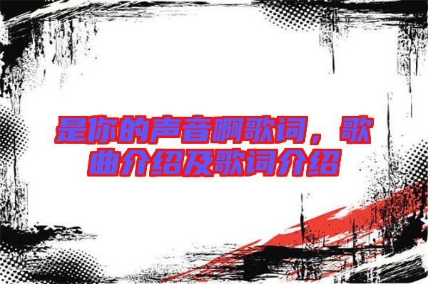 是你的声音啊歌词，歌曲介绍及歌词介绍