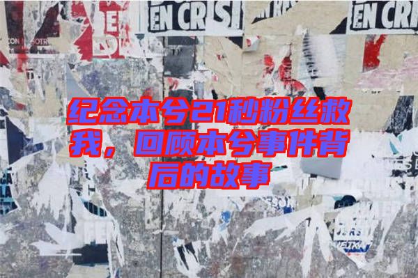 纪念本兮21秒粉丝救我，回顾本兮事件背后的故事
