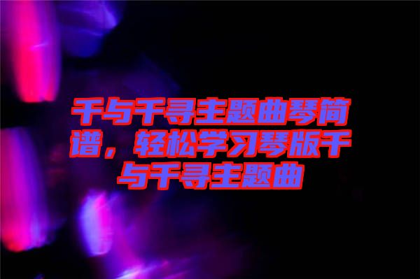 千与千寻主题曲琴简谱，轻松学习琴版千与千寻主题曲