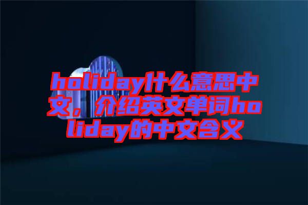 holiday什么意思中文，介绍英文单词holiday的中文含义