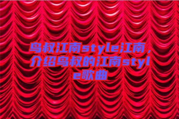 鸟叔江南style江南，介绍鸟叔的江南style歌曲