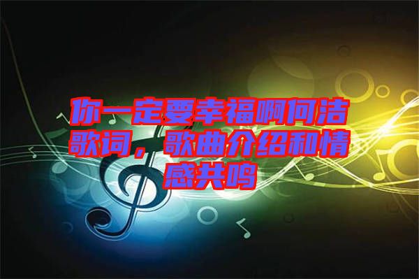 你一定要幸福啊何洁歌词，歌曲介绍和情感共鸣