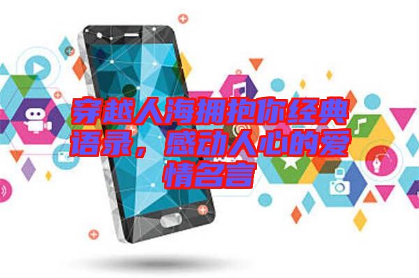 穿越人海拥抱你经典语录，感动人心的爱情名言