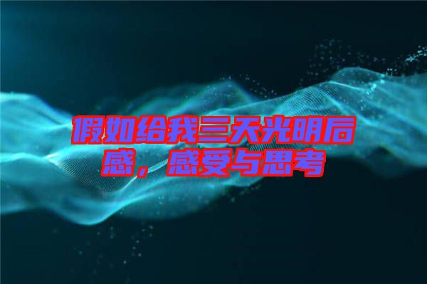 假如给我三天光明后感，感受与思考
