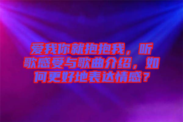 爱我你就抱抱我，听歌感受与歌曲介绍，如何更好地表达情感？