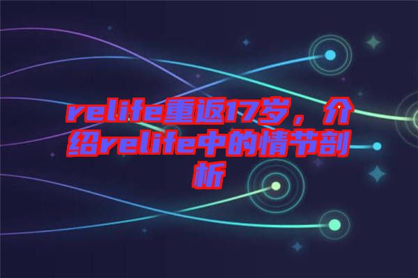 relife重返17岁，介绍relife中的情节剖析