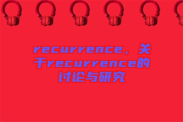 recurrence，关于recurrence的讨论与研究