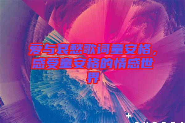 爱与哀愁歌词童安格，感受童安格的情感世界