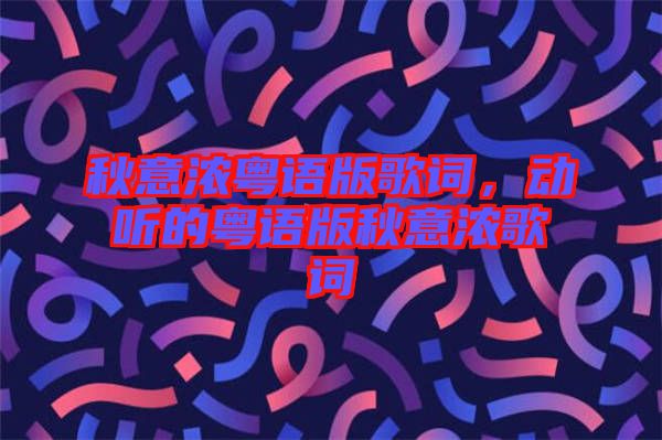 秋意浓粤语版歌词，动听的粤语版秋意浓歌词