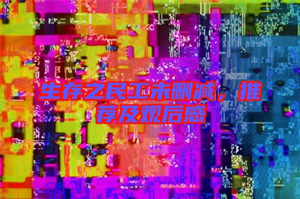 生存之民工未删减，推荐及观后感