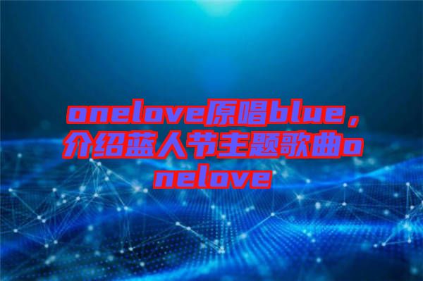 onelove原唱blue，介绍蓝人节主题歌曲onelove