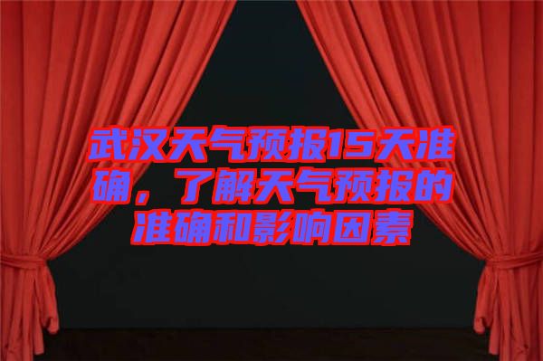 武汉天气预报15天准确，了解天气预报的准确和影响因素