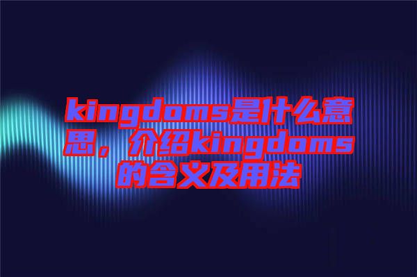 kingdoms是什么意思，介绍kingdoms的含义及用法