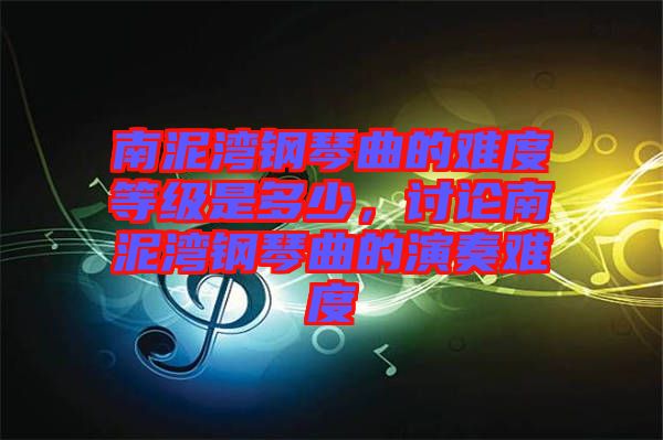 南泥湾钢琴曲的难度等级是多少，讨论南泥湾钢琴曲的演奏难度