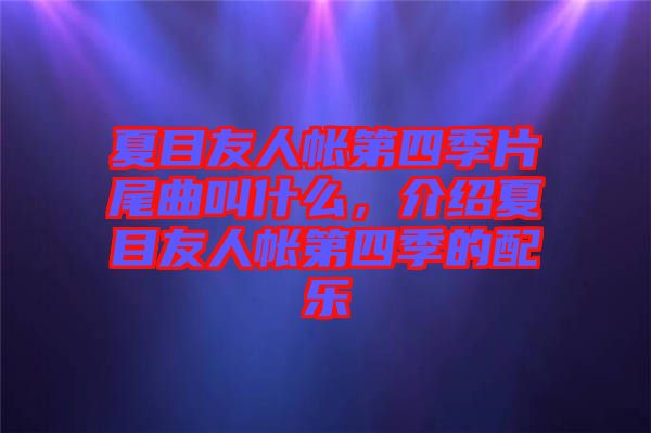 夏目友人帐第四季片尾曲叫什么，介绍夏目友人帐第四季的配乐