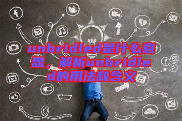 unbridled是什么意思，解析unbridled的用法和含义