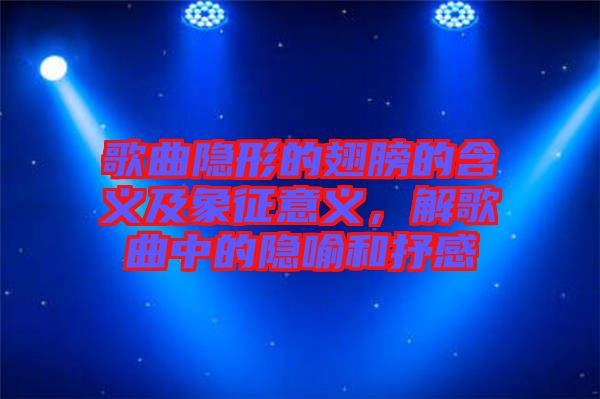 歌曲隐形的翅膀的含义及象征意义，解歌曲中的隐喻和抒感