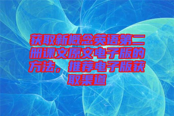 获取新概念英语第二册课文原文电子版的方法，推荐电子版获取渠道