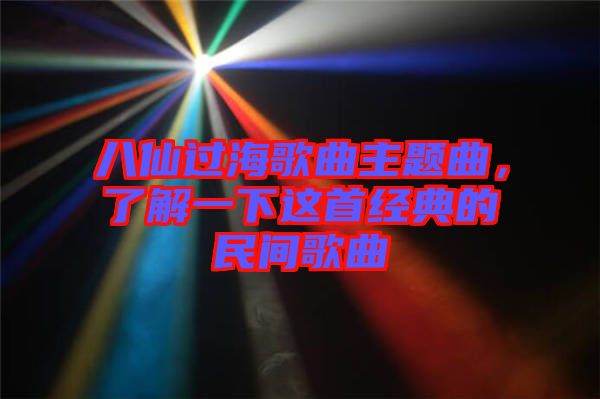 八仙过海歌曲主题曲，了解一下这首经典的民间歌曲