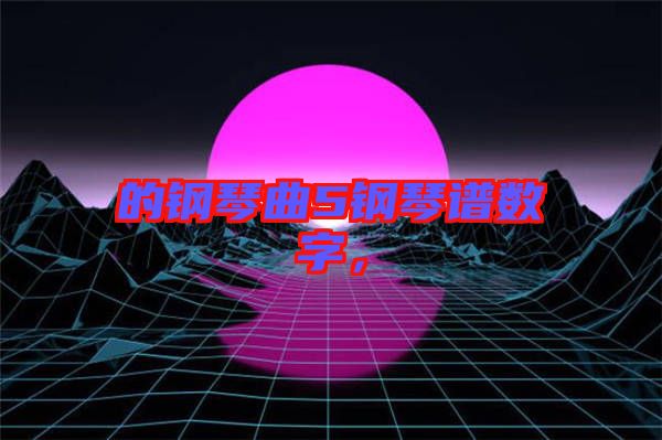 的钢琴曲5钢琴谱数字，