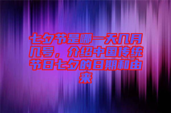 七夕节是哪一天几月几号，介绍中国传统节日七夕的日期和由来