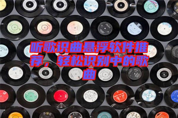 听歌识曲悬浮软件推荐，轻松识别中的歌曲