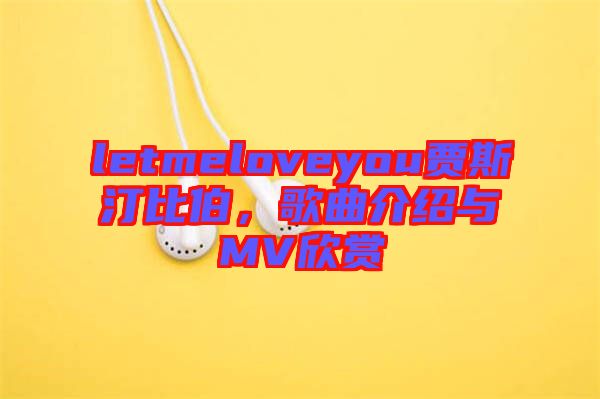 letmeloveyou贾斯汀比伯，歌曲介绍与MV欣赏