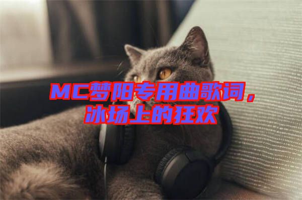 MC梦阳专用曲歌词，冰场上的狂欢