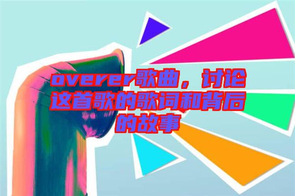 overer歌曲，讨论这首歌的歌词和背后的故事