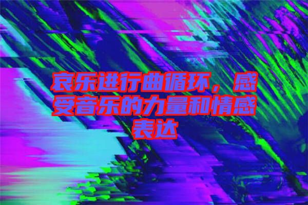 哀乐进行曲循环，感受音乐的力量和情感表达