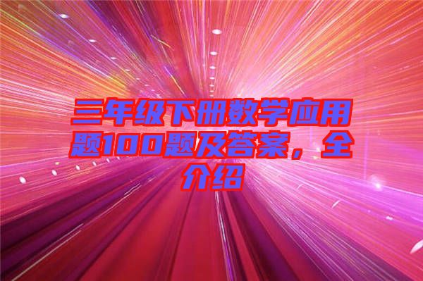 三年级下册数学应用题100题及答案，全介绍