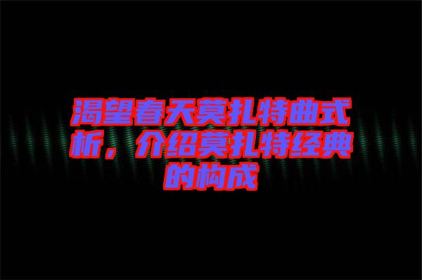 渴望春天莫扎特曲式析，介绍莫扎特经典的构成