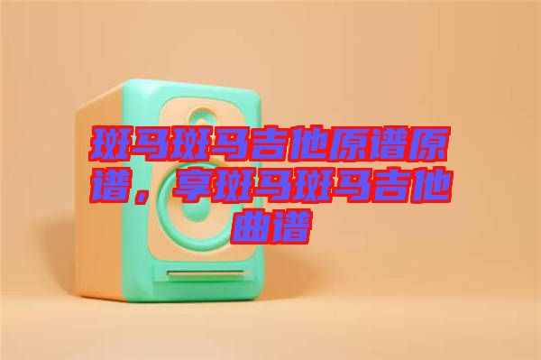 斑马斑马吉他原谱原谱，享斑马斑马吉他曲谱