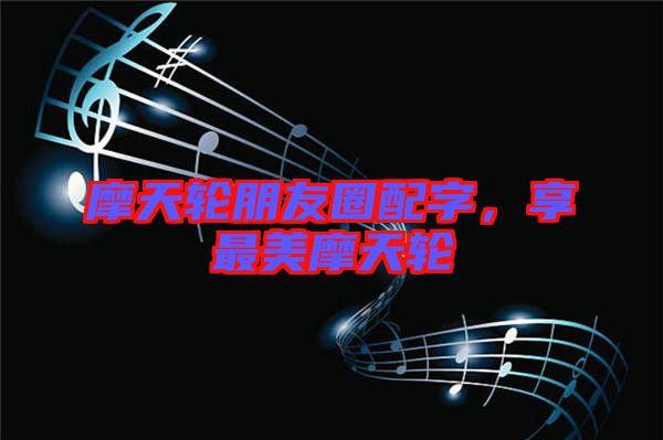 摩天轮朋友圈配字，享最美摩天轮