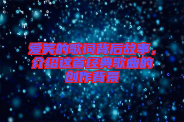 爱笑的歌词背后故事，介绍这首经典歌曲的创作背景