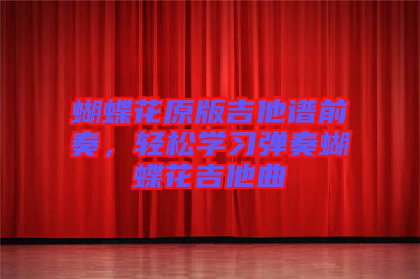 蝴蝶花原版吉他谱前奏，轻松学习弹奏蝴蝶花吉他曲