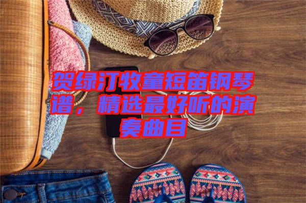 贺绿汀牧童短笛钢琴谱，精选最好听的演奏曲目