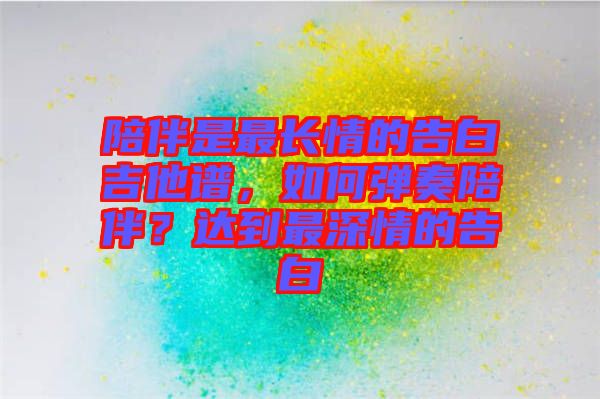 陪伴是最长情的告白吉他谱，如何弹奏陪伴？达到最深情的告白