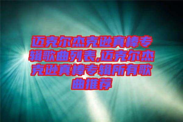 迈克尔杰克逊真棒专辑歌曲列表,迈克尔杰克逊真棒专辑所有歌曲推荐